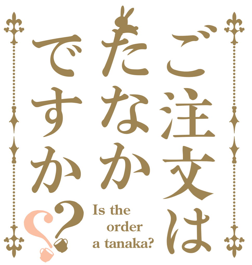 ご注文はたなかですか？？ Is the order a tanaka?
