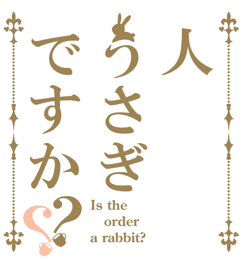 人うさぎですか？？ Is the order a rabbit?
