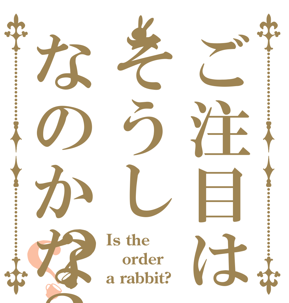 ご注目はそうしなのかな？？？ Is the order a rabbit?