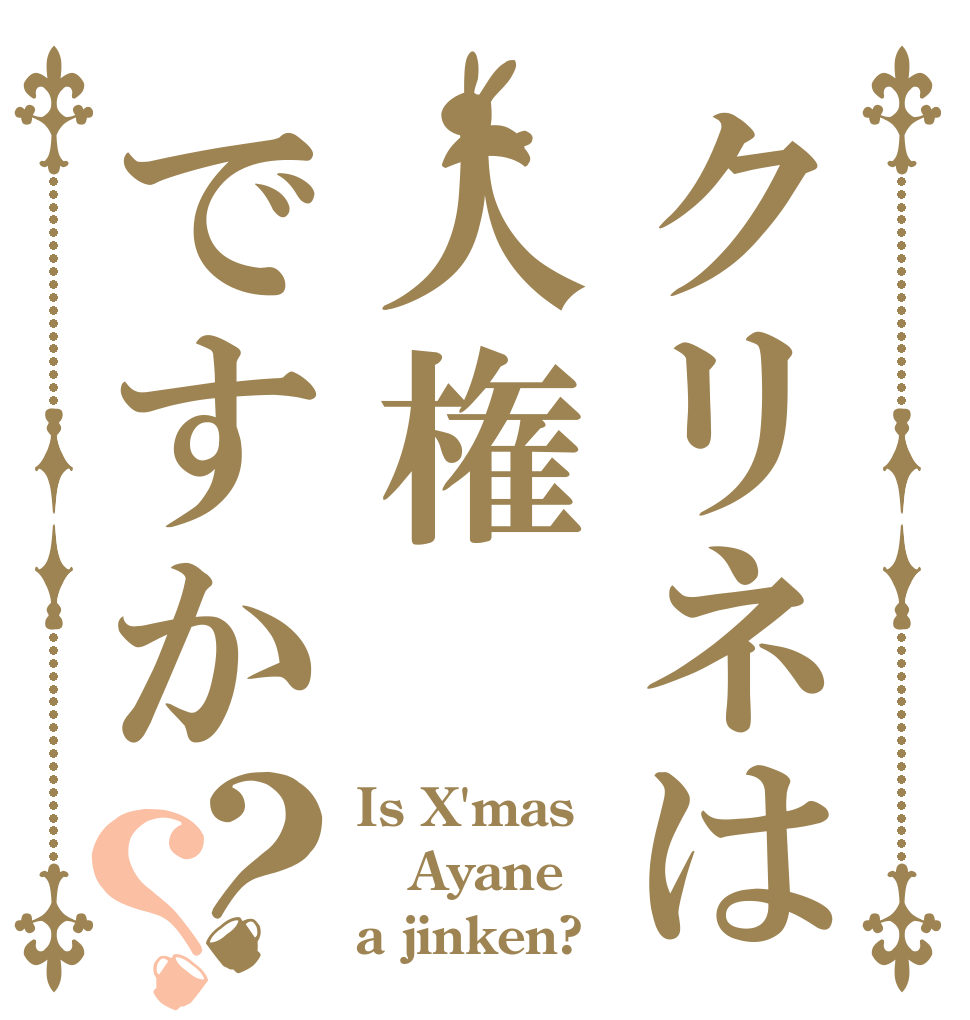 クリネは人権ですか？？ Is X'mas Ayane a jinken?