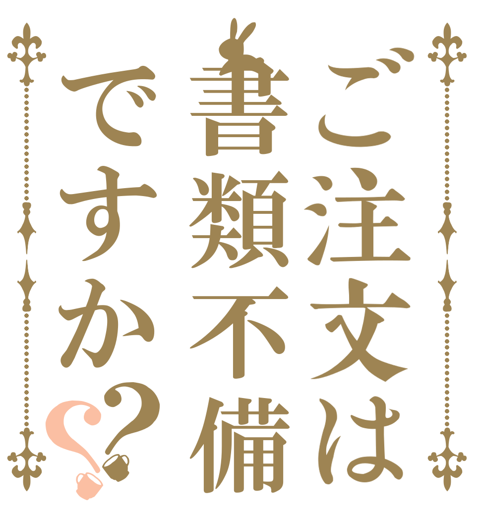 ご注文は書類不備ですか？？   