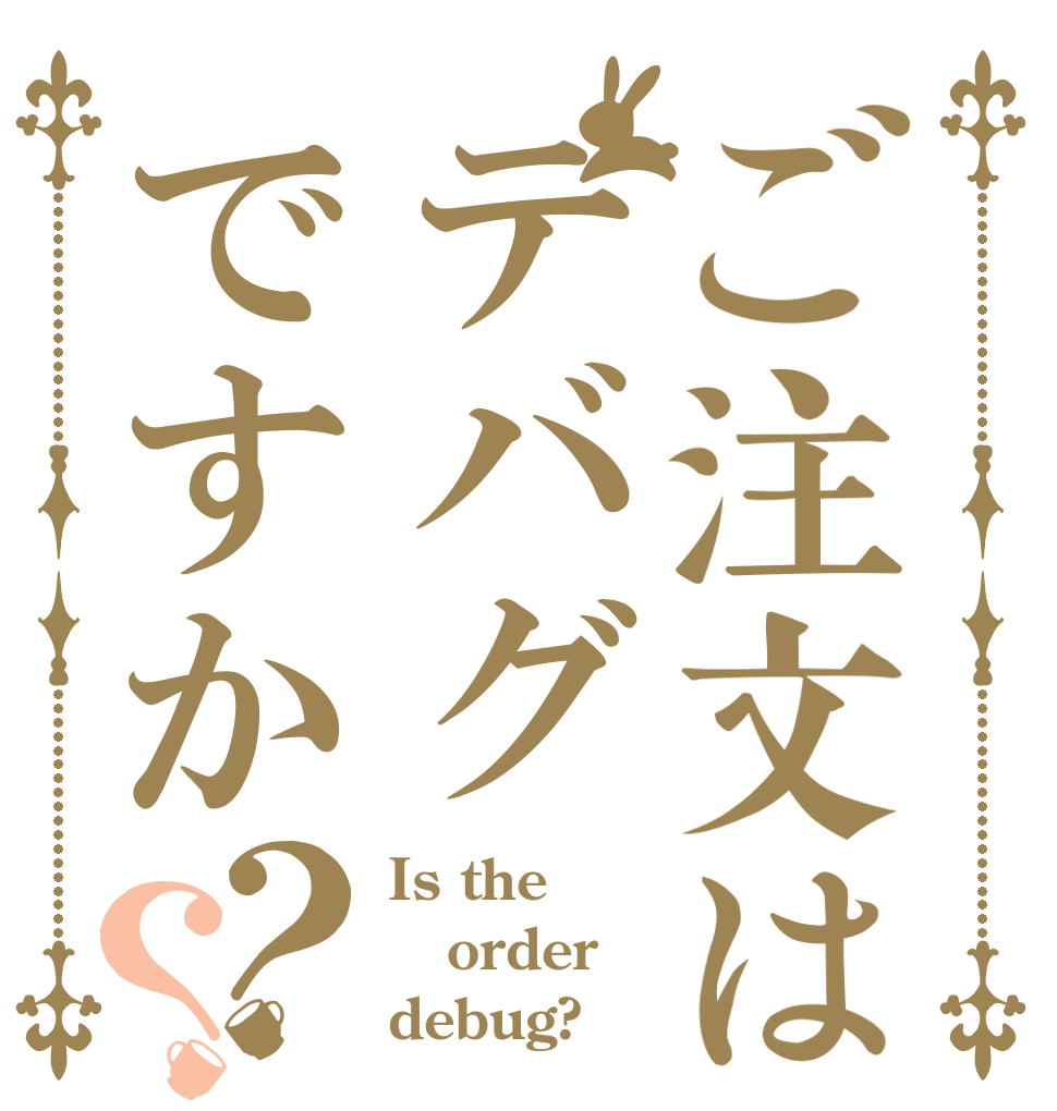 ご注文はテバグですか？？ Is the order debug?