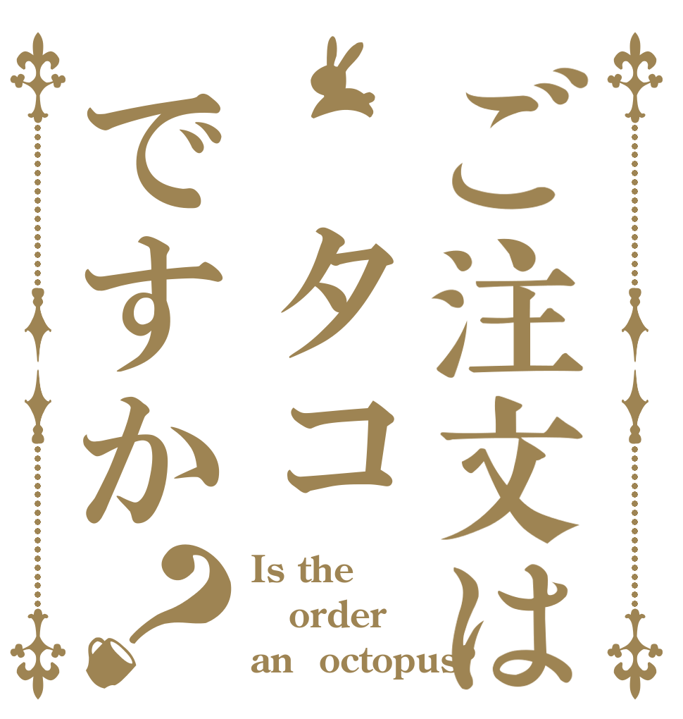 ご注文は タコですか？ Is the order an  octopus?