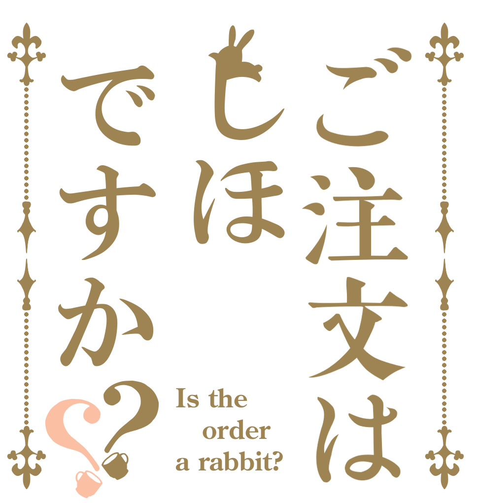 ご注文はしほですか？？ Is the order a rabbit?