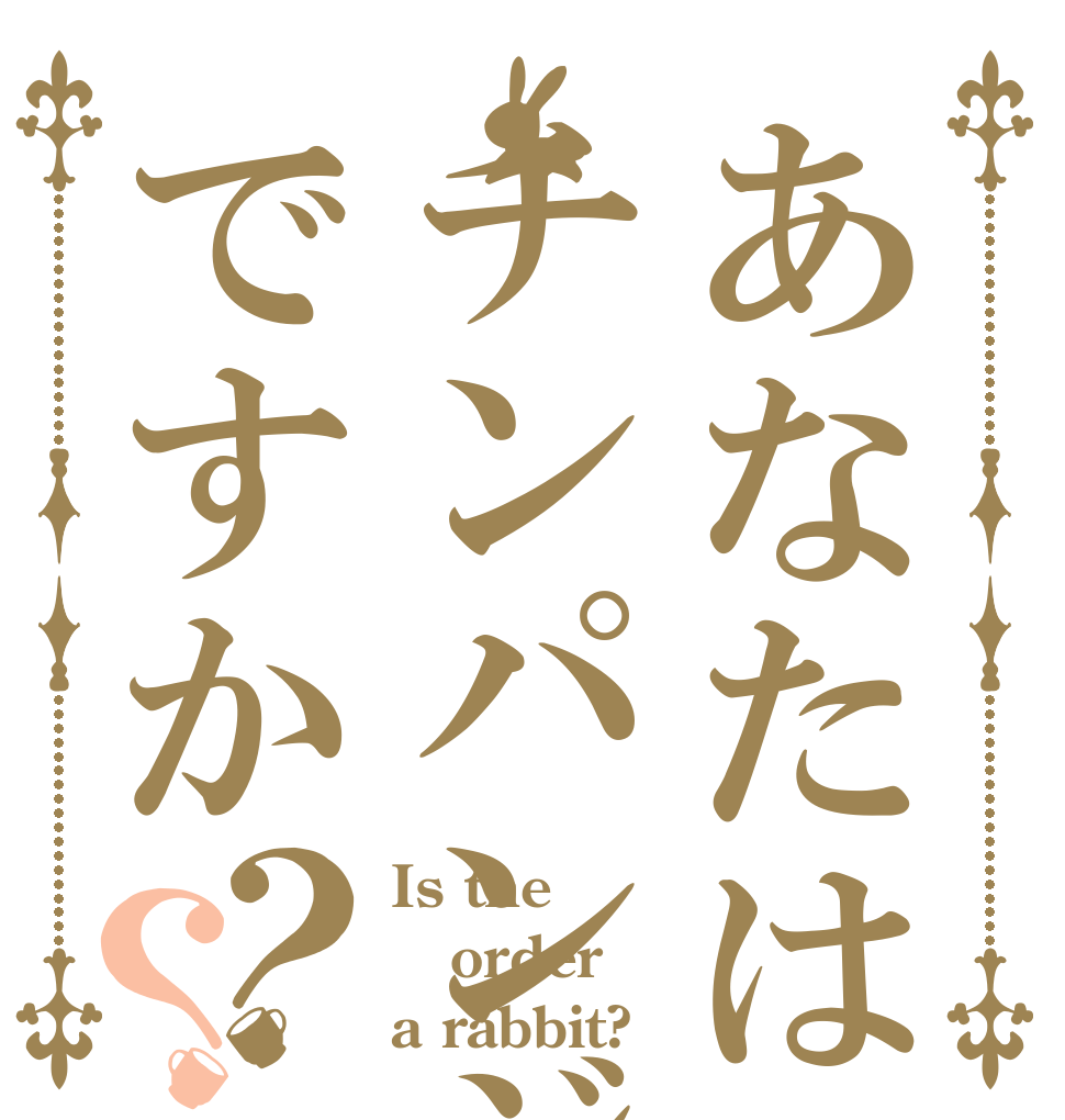 あなたはチンパンジーですか？？ Is the order a rabbit?