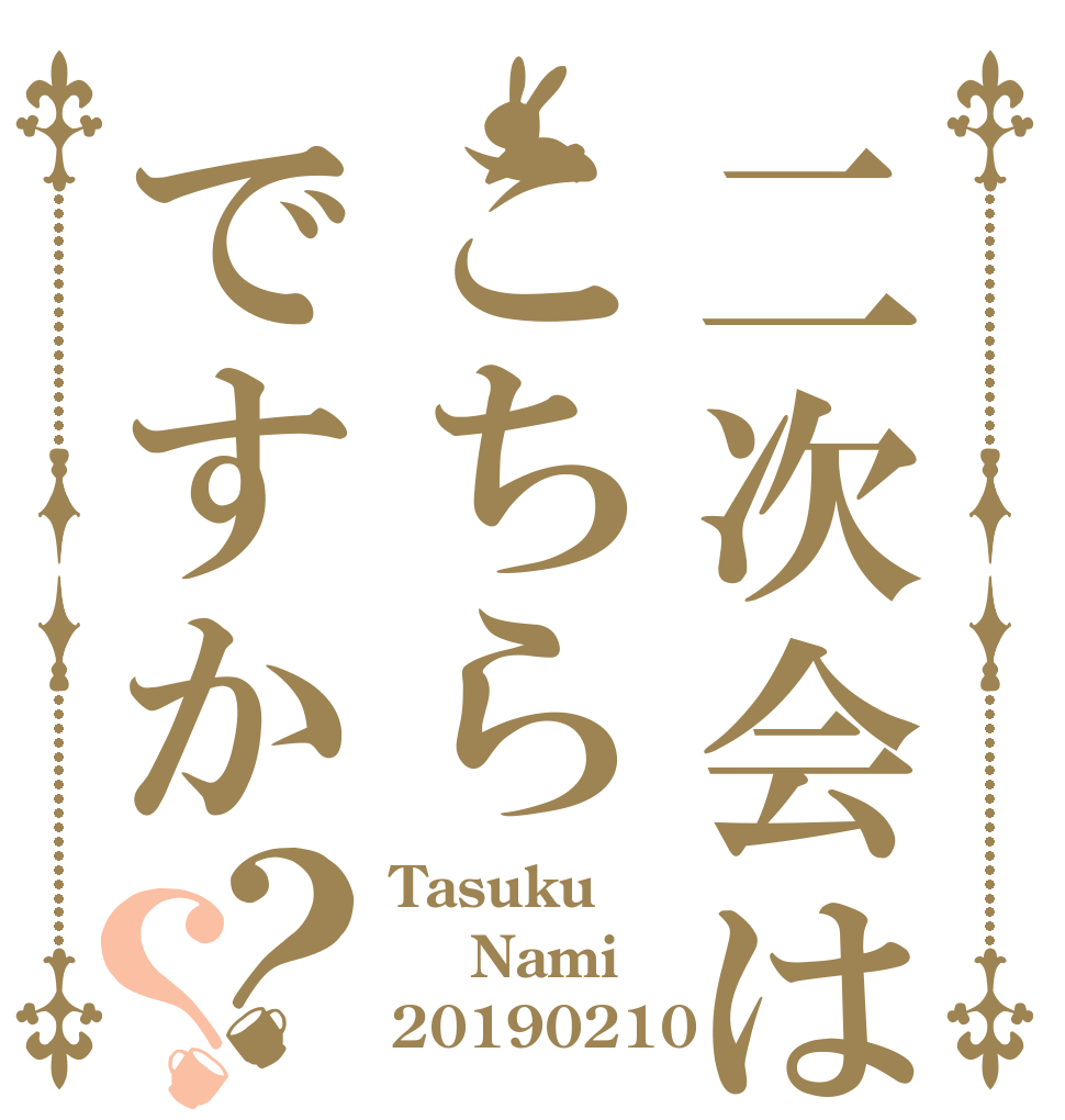 二次会はこちらですか？？ Tasuku  Nami 20190210