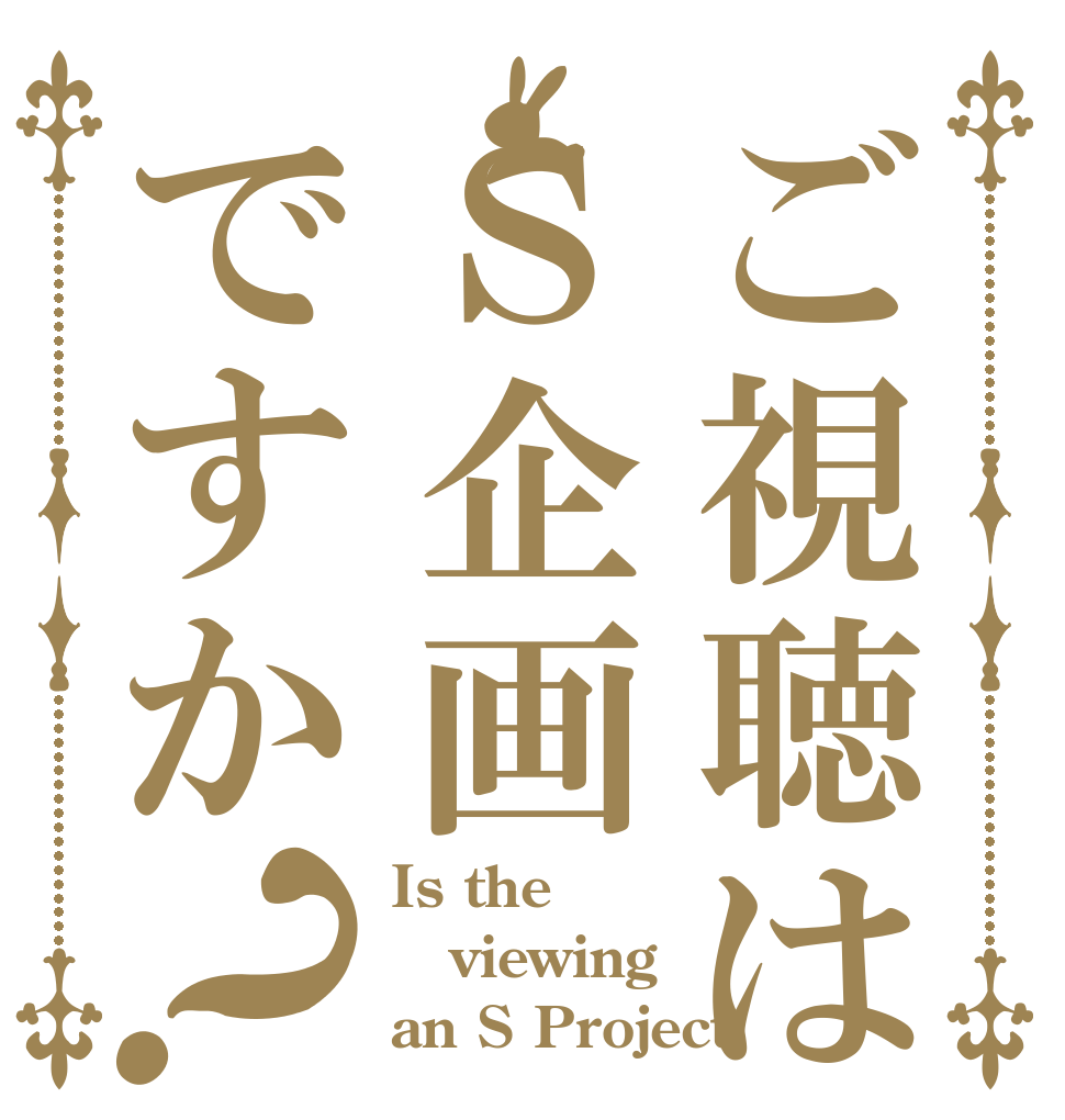 ご視聴はＳ企画ですか？ Is the viewing an S Project