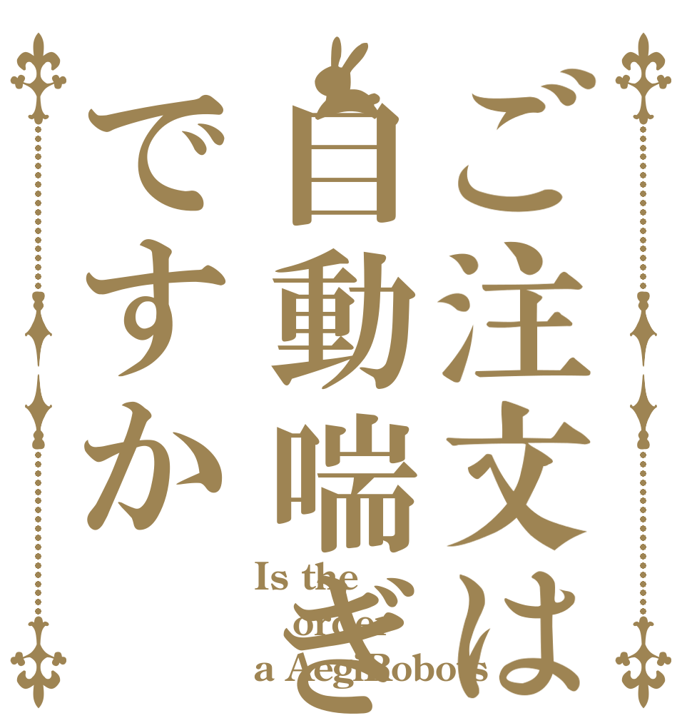 ご注文は自動喘ぎですか Is the order a AegiRobots