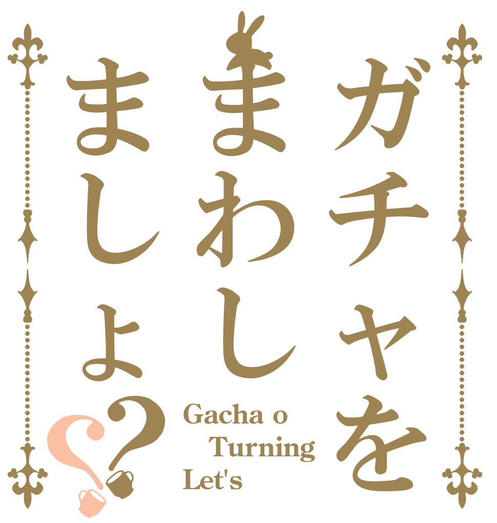 ガチャをまわしましょ？？ Gacha o Turning Let's ？