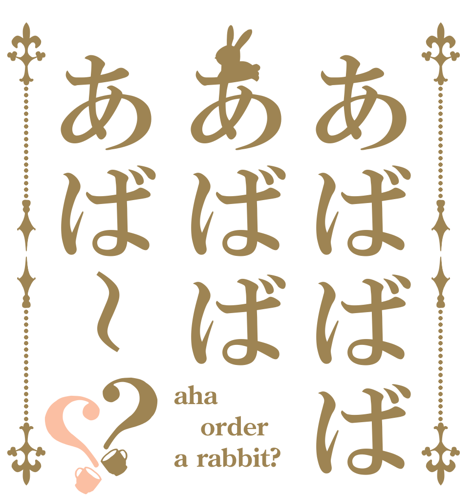 あばばばあばばあば～？？ aha order a rabbit?
