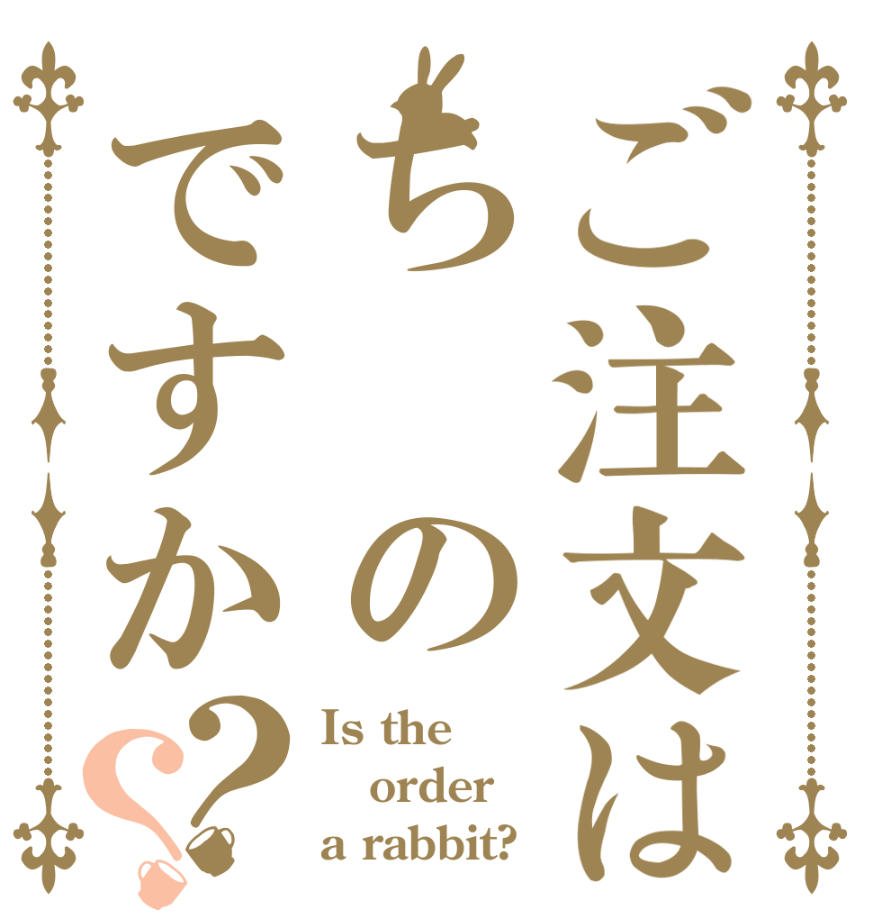 ご注文はち のですか？？ Is the order a rabbit?