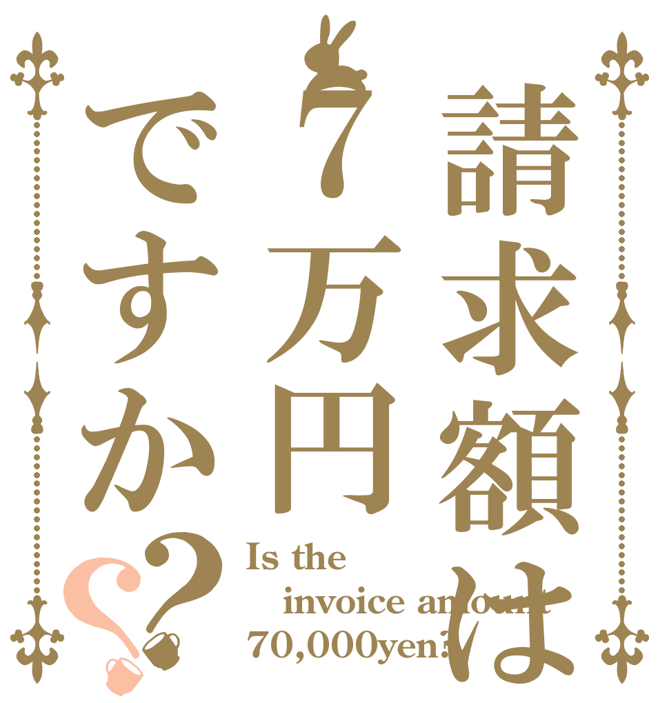 請求額は７万円ですか？？ Is the invoice amount 70,000yen?