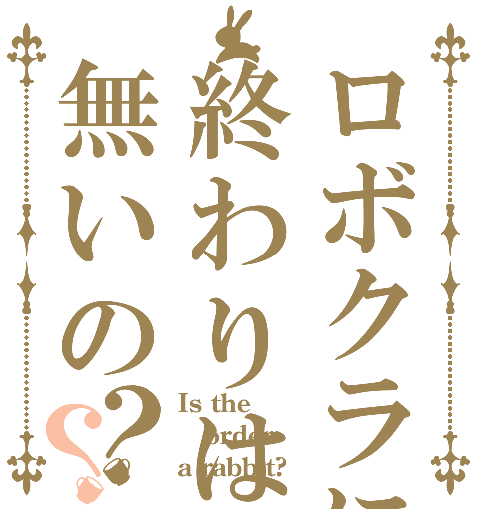 ロボクラに終わりは無いの？？ Is the order a rabbit?