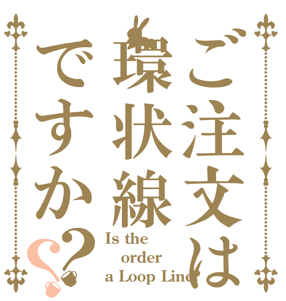 ご注文は環状線ですか？？ Is the order a Loop Line?