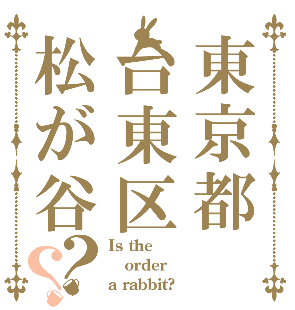 東京都台東区松が谷？？ Is the order a rabbit?