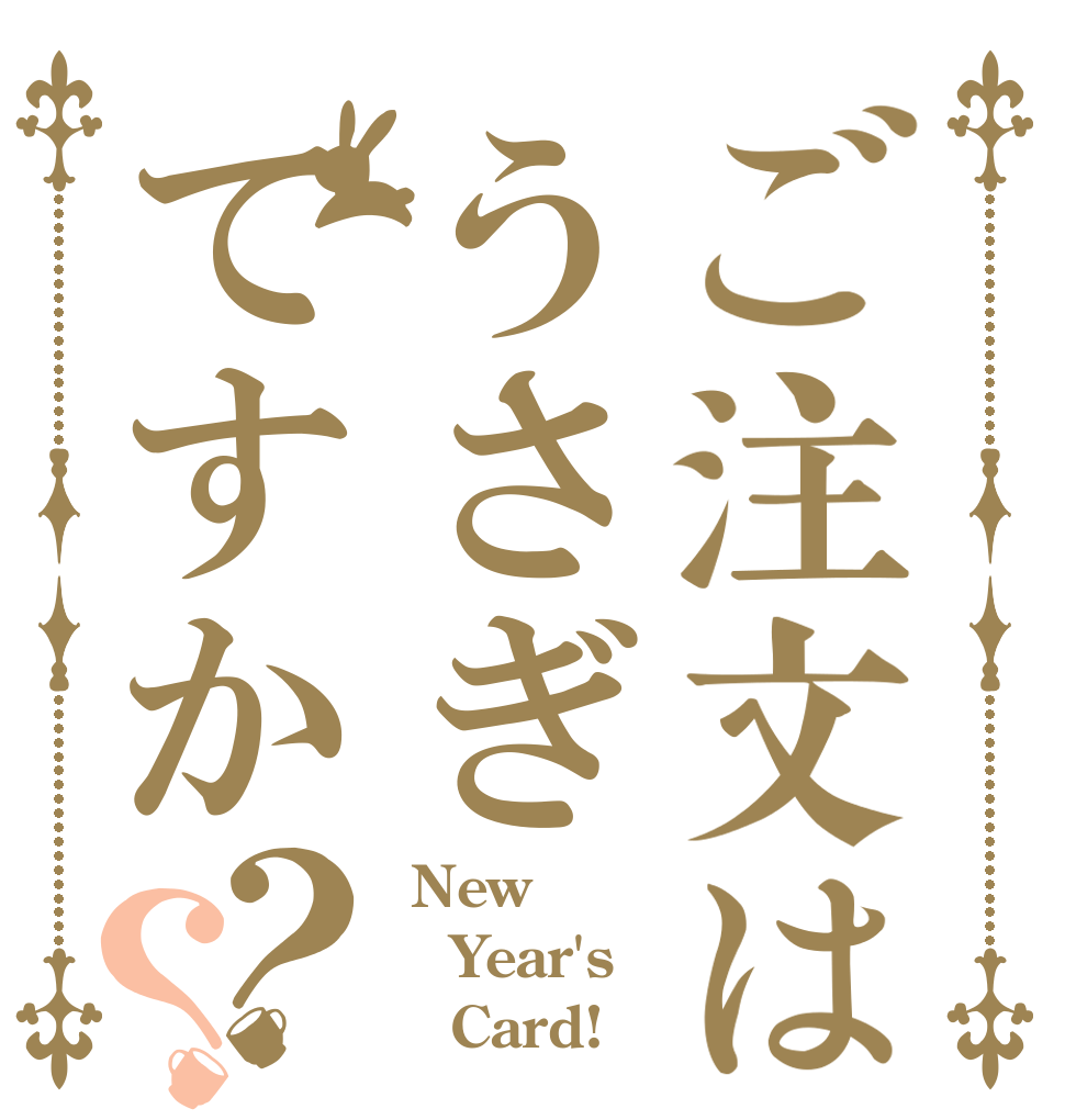 ご注文はうさぎてすか？？  New Year's    Card!