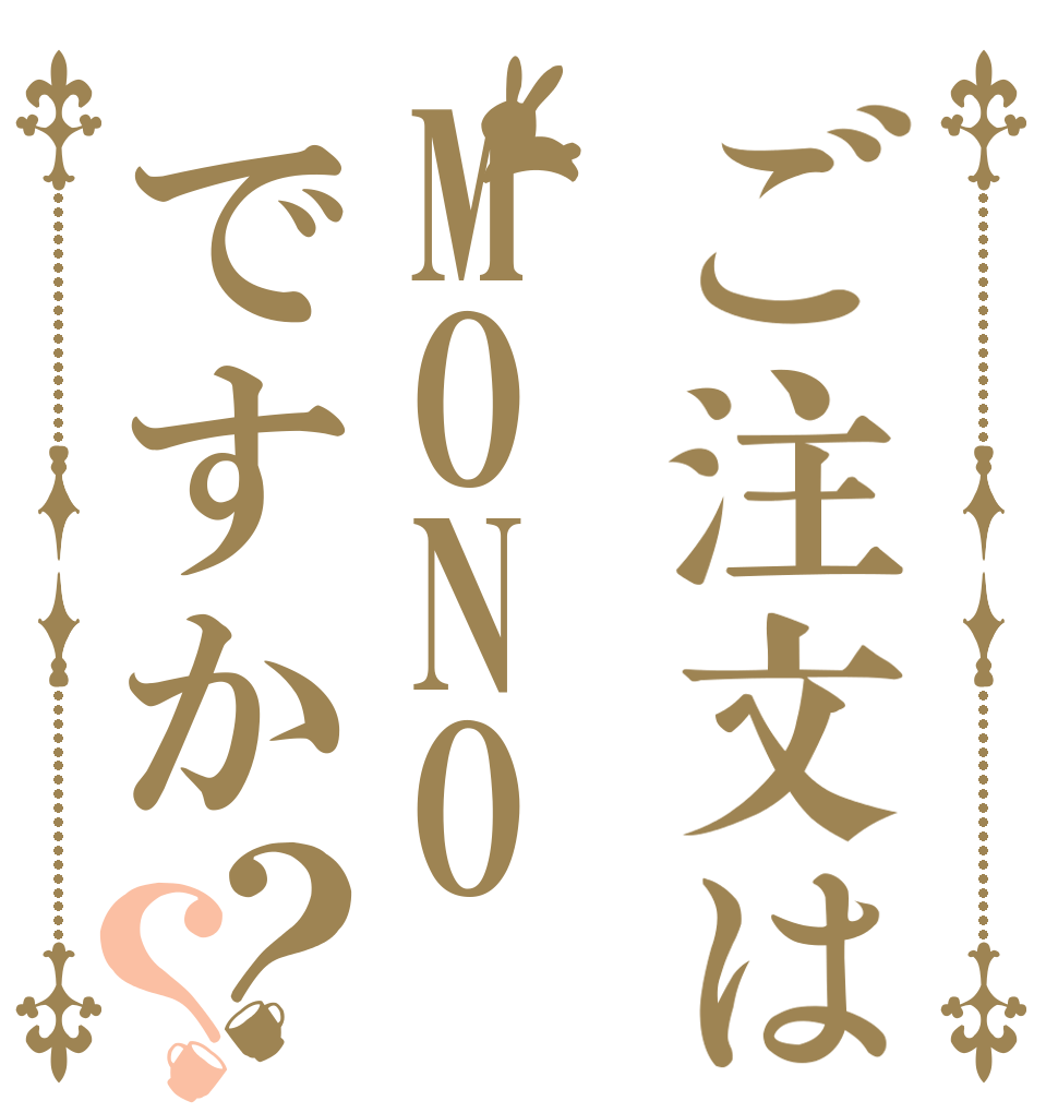 ご注文はMONOですか？？   
