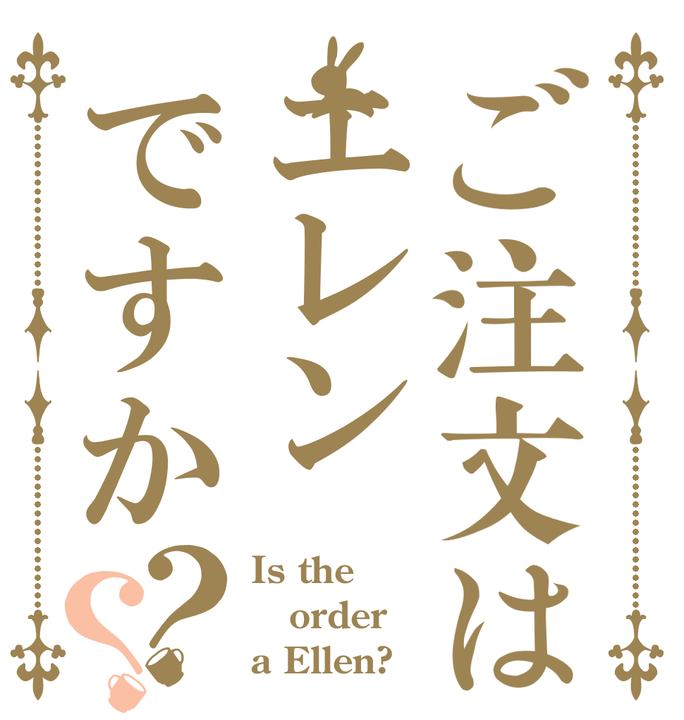 ご注文はエレンですか？？ Is the order a Ellen?
