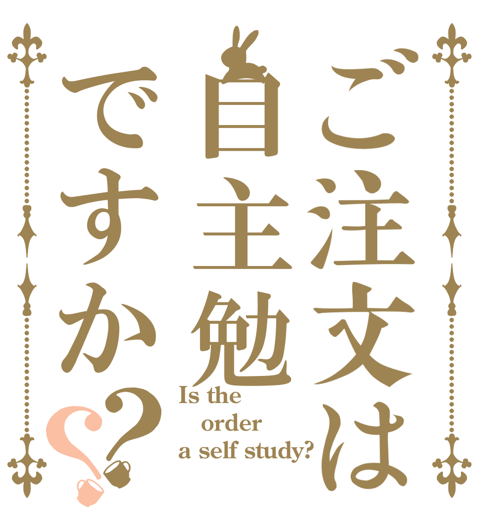 ご注文は自主勉ですか？？ Is the order a self study?