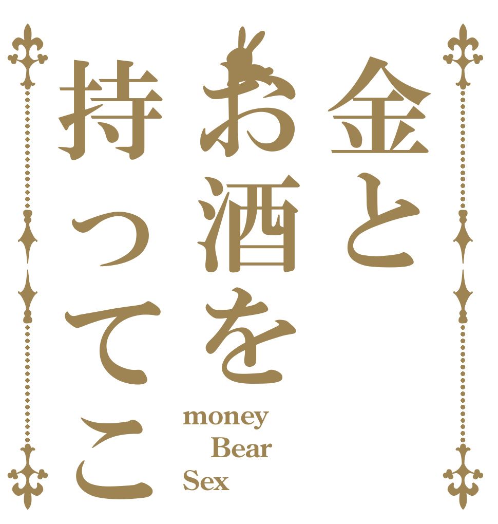 金とお酒を持ってこい money Bear Sex