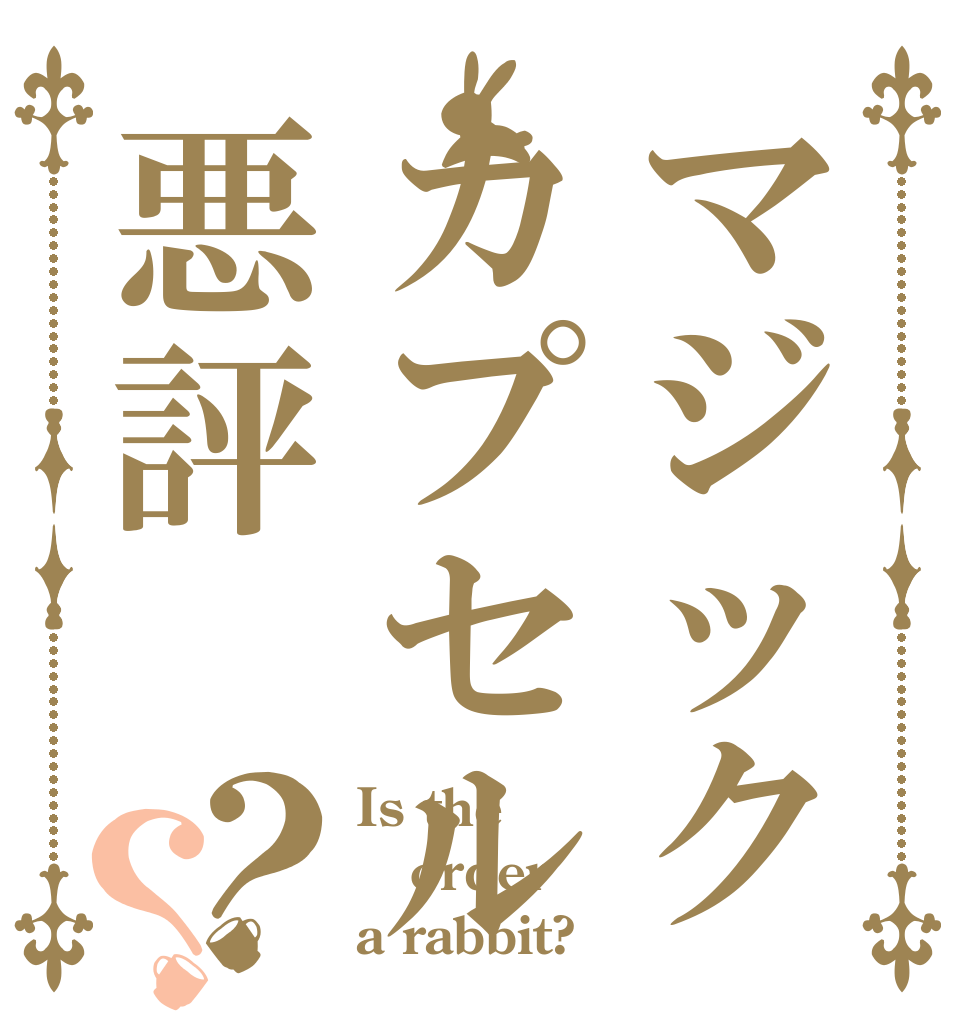 マジックカプセル悪評？？ Is the order a rabbit?