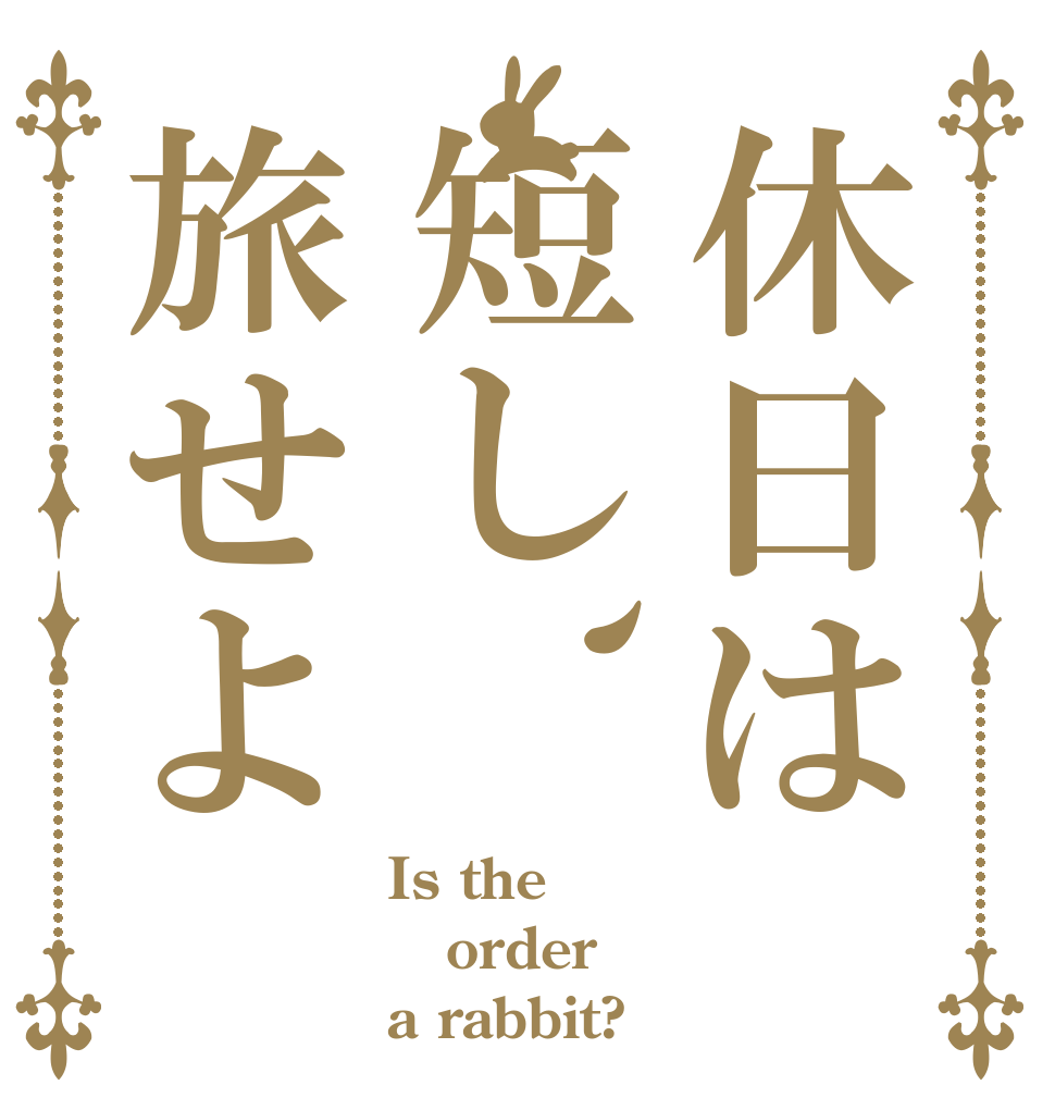 休日は短し、旅せよ Is the order a rabbit?