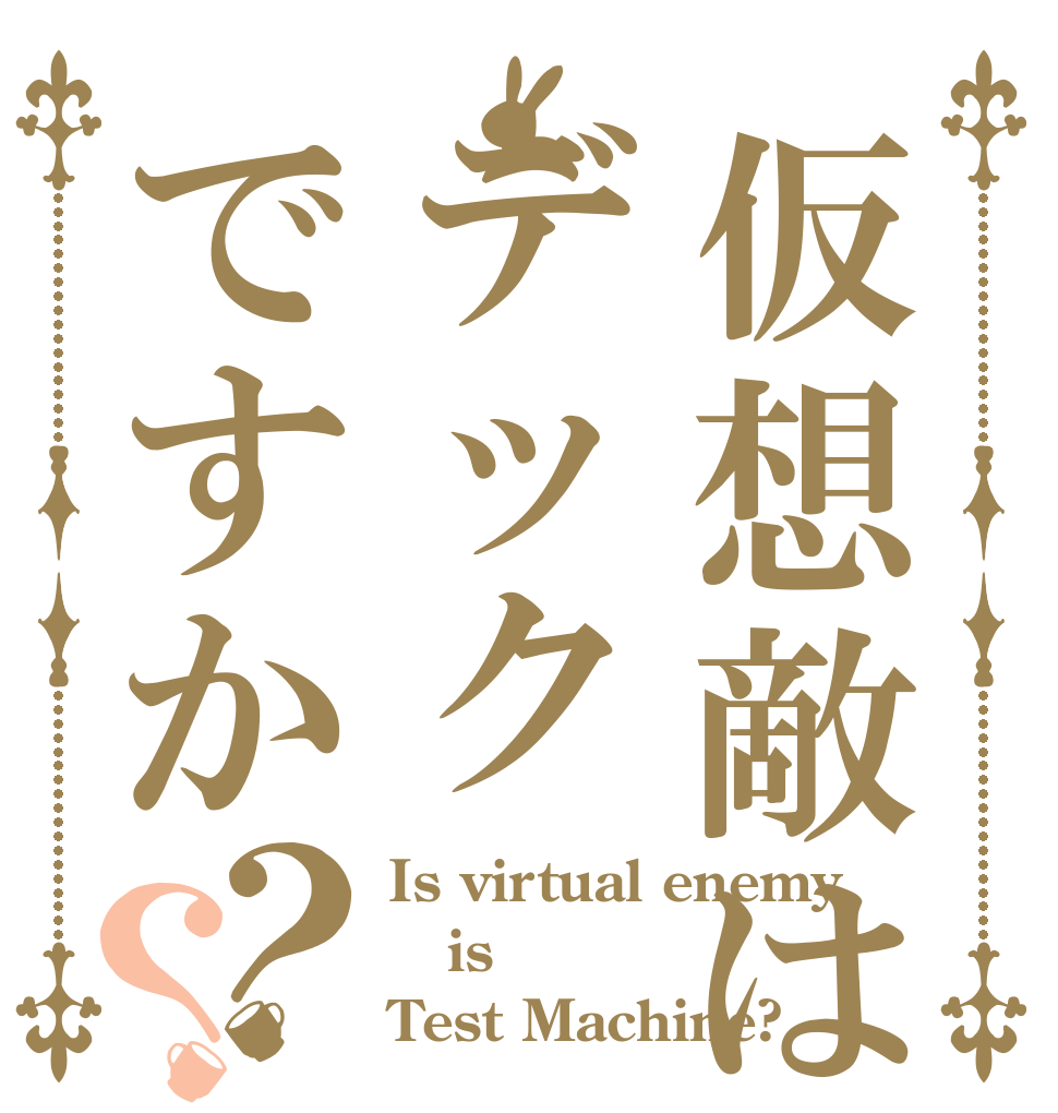 仮想敵はデックですか？？ Is virtual enemy is Test Machine?