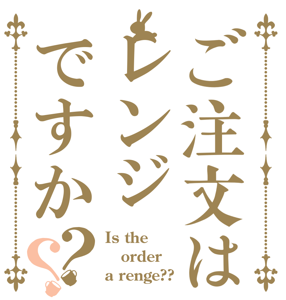 ご注文はレンジですか？？ Is the order a renge??