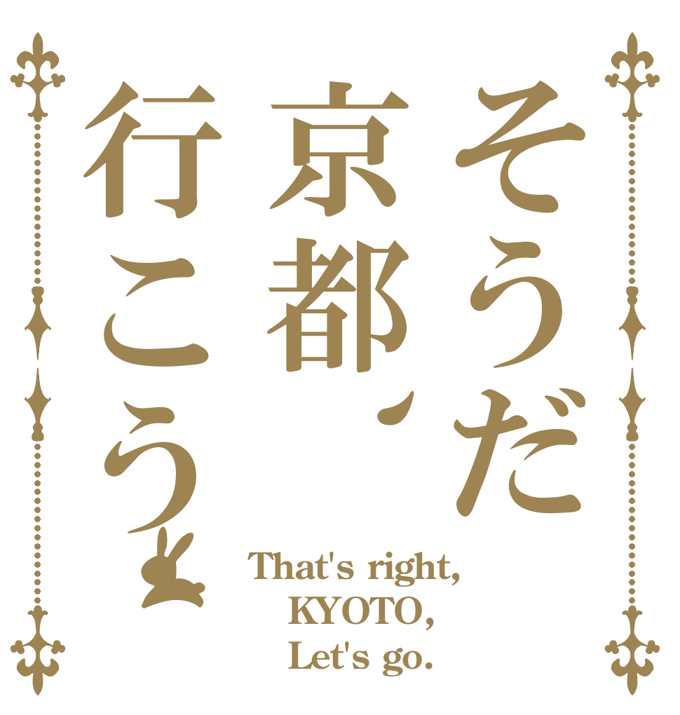 そうだ京都、行こう That's right, KYOTO,    Let's go.