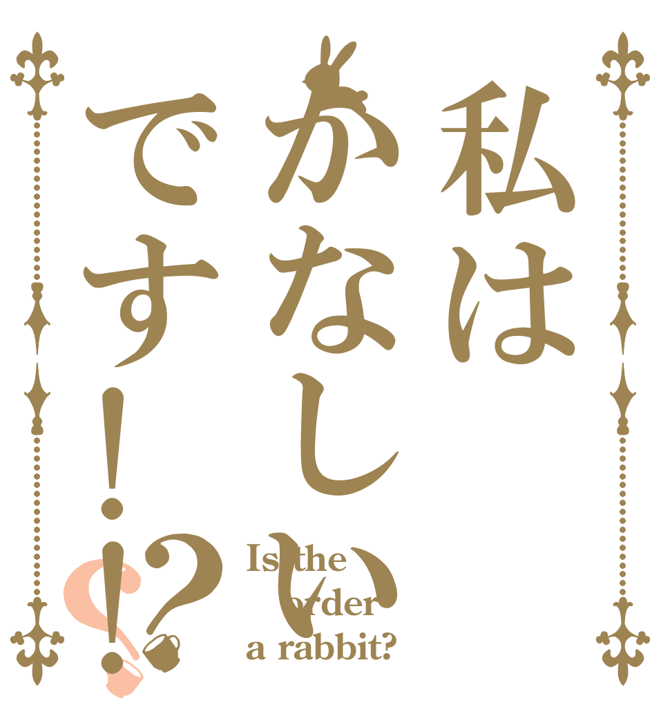 私はかなしいです!!？？ Is the order a rabbit?