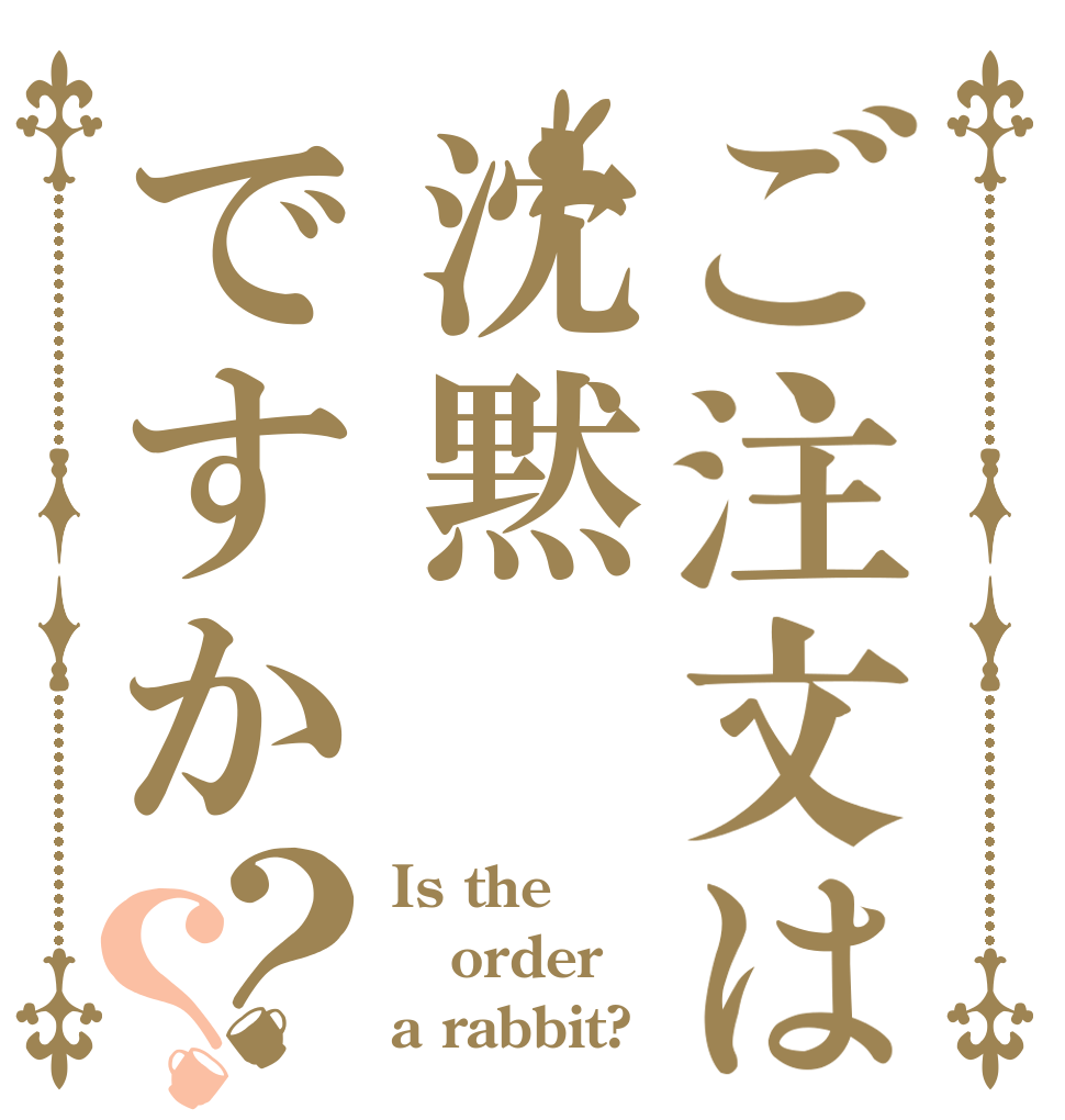 ご注文は沈黙ですか？？ Is the order a rabbit?