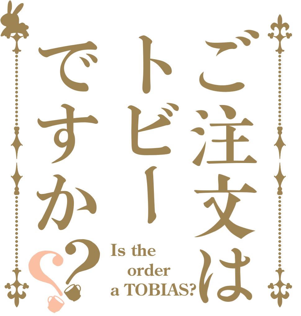 ご注文はトビーですか？？ Is the order a TOBIAS?