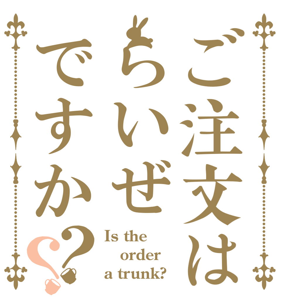 ご注文はらいぜですか？？ Is the order a trunk?