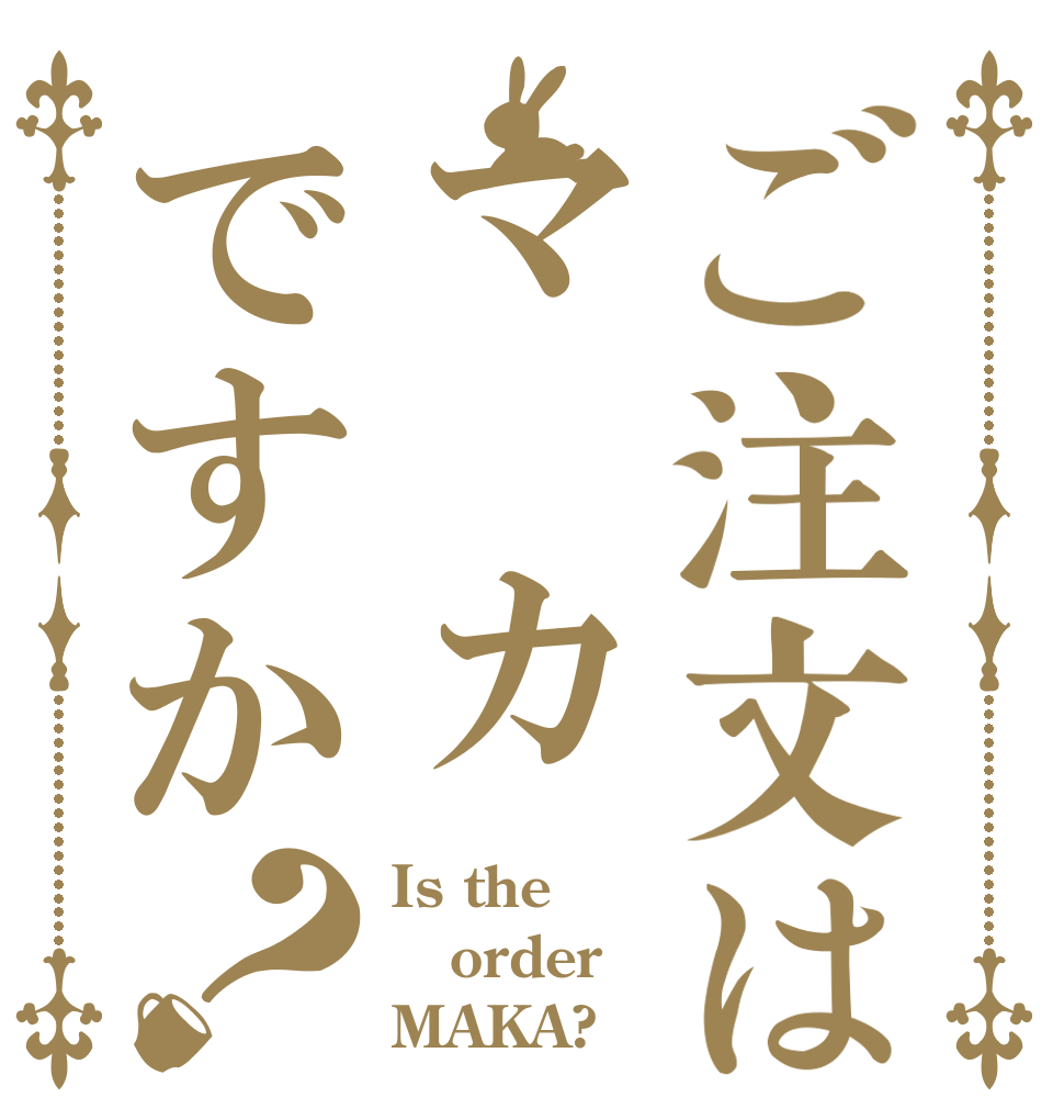 ご注文はマ　カですか？ Is the order MAKA?