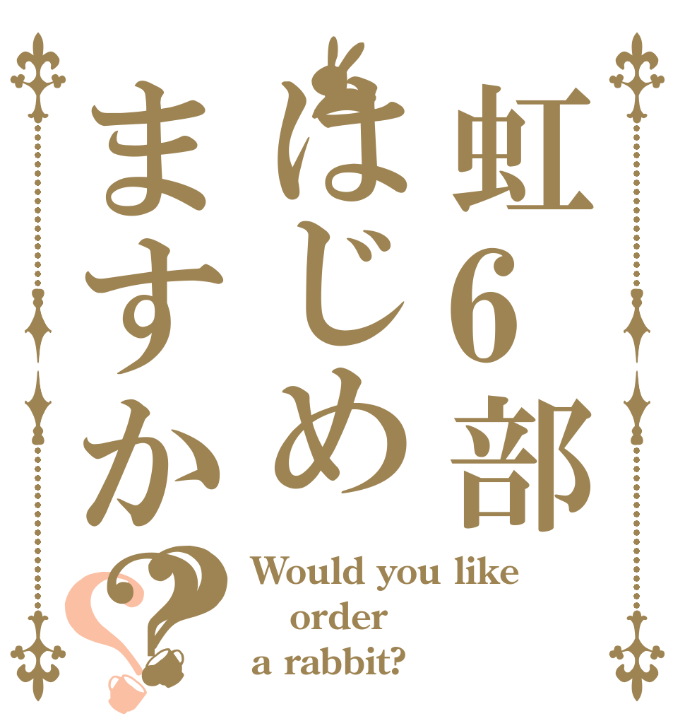 虹6部はじめますか？？？ Would you like order a rabbit?