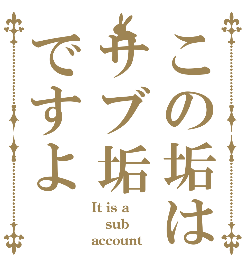 この垢はサブ垢ですよ It is a sub account