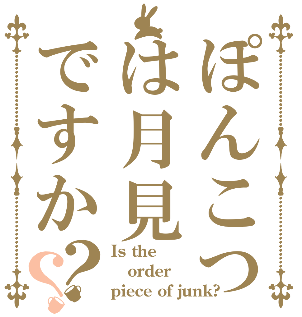 ぽんこつは月見ですか？？ Is the order piece of junk?