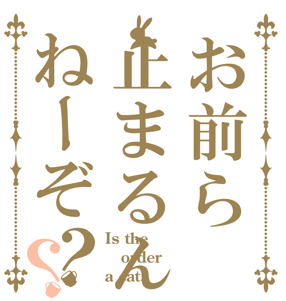 お前ら止まるんじゃねーぞ？？ Is the order a cat?