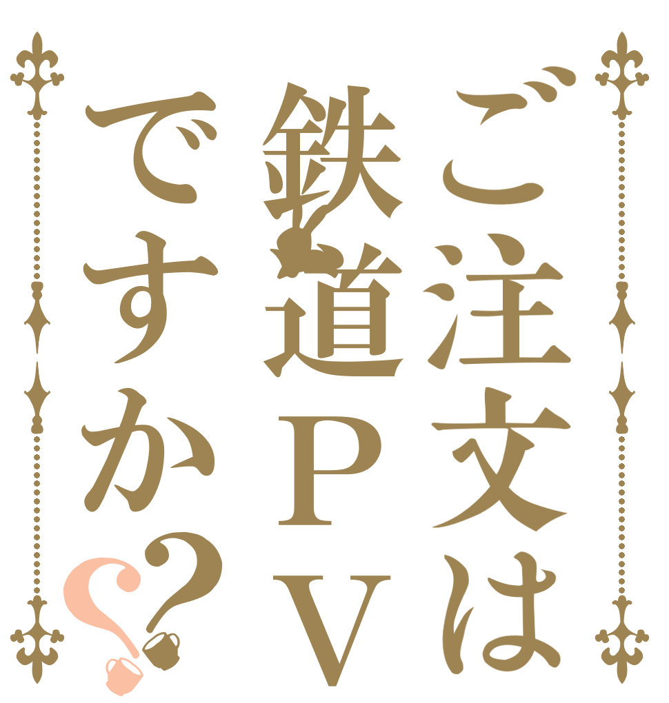 ご注文は鉄道ＰＶですか？？   
