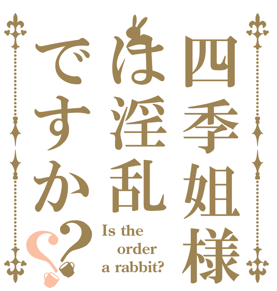 四季姐様はは淫乱ですか？？ Is the order a rabbit?
