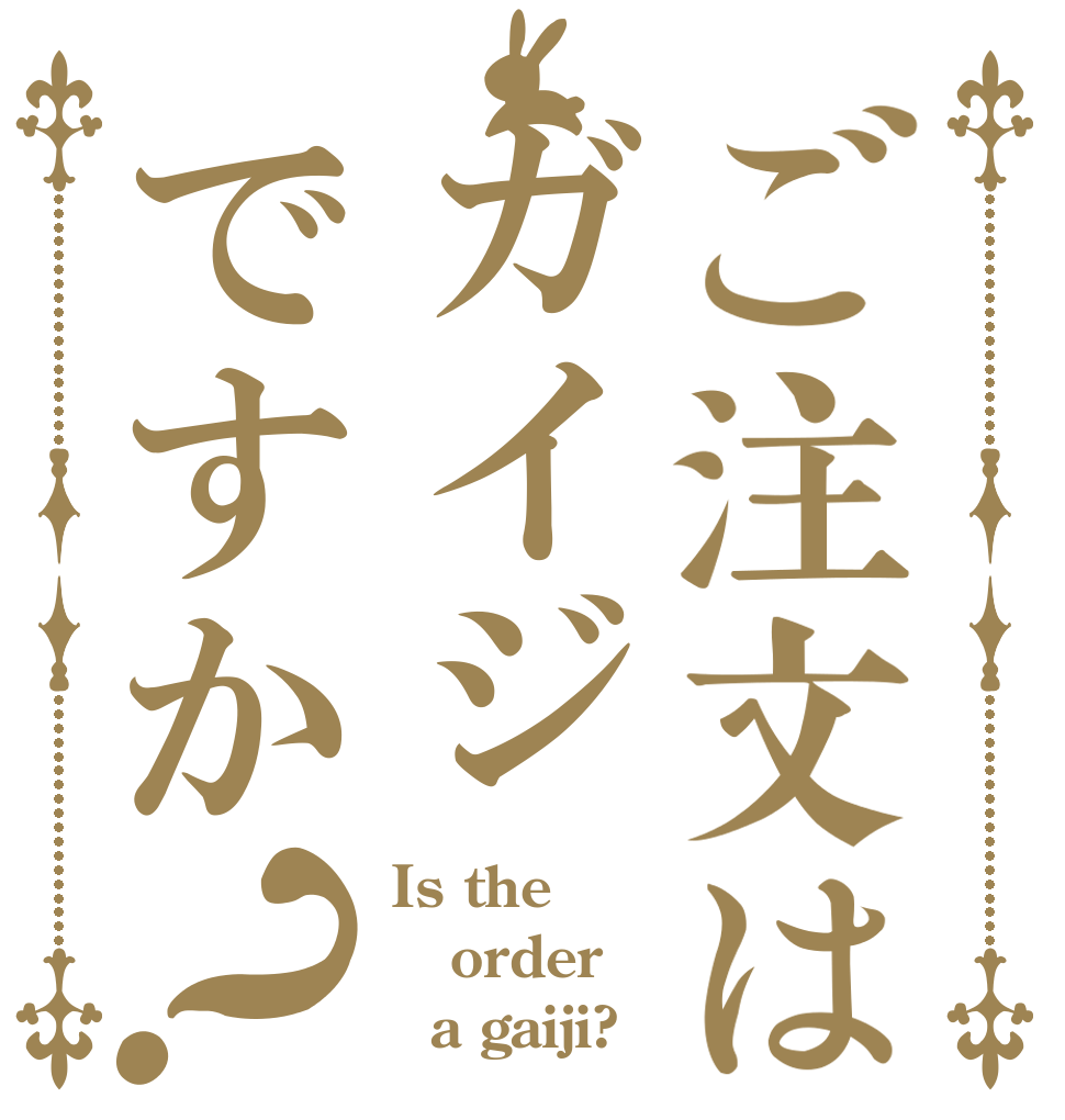 ご注文はガイジですか？ Is the order   a gaiji?