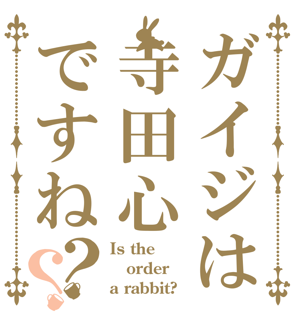 ガイジは寺田心ですね？？ Is the order a rabbit?