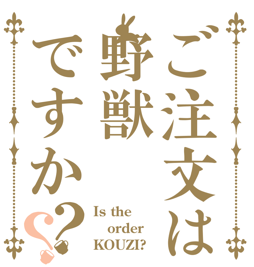 ご注文は野獣ですか？？ Is the order KOUZI?