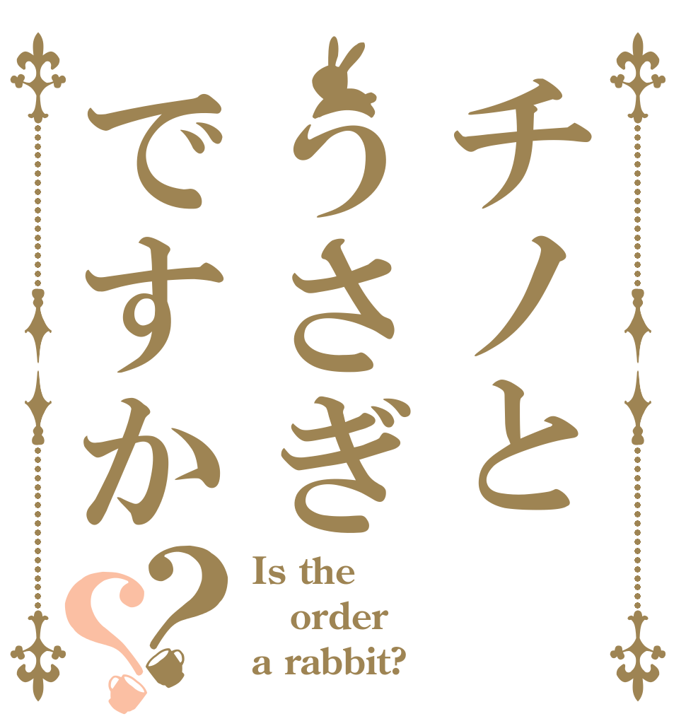 チノとうさぎですか？？ Is the order a rabbit?