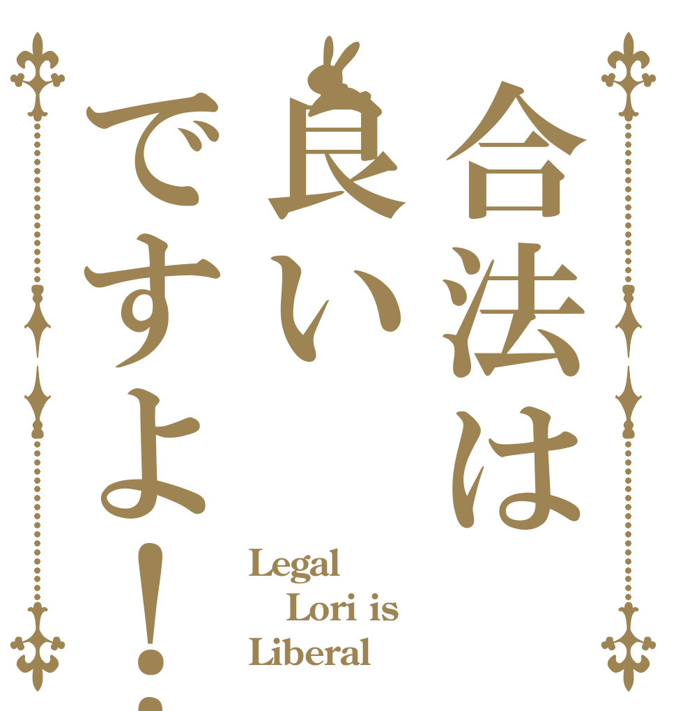 合法は良いですよ！！ Legal Lori is  Liberal