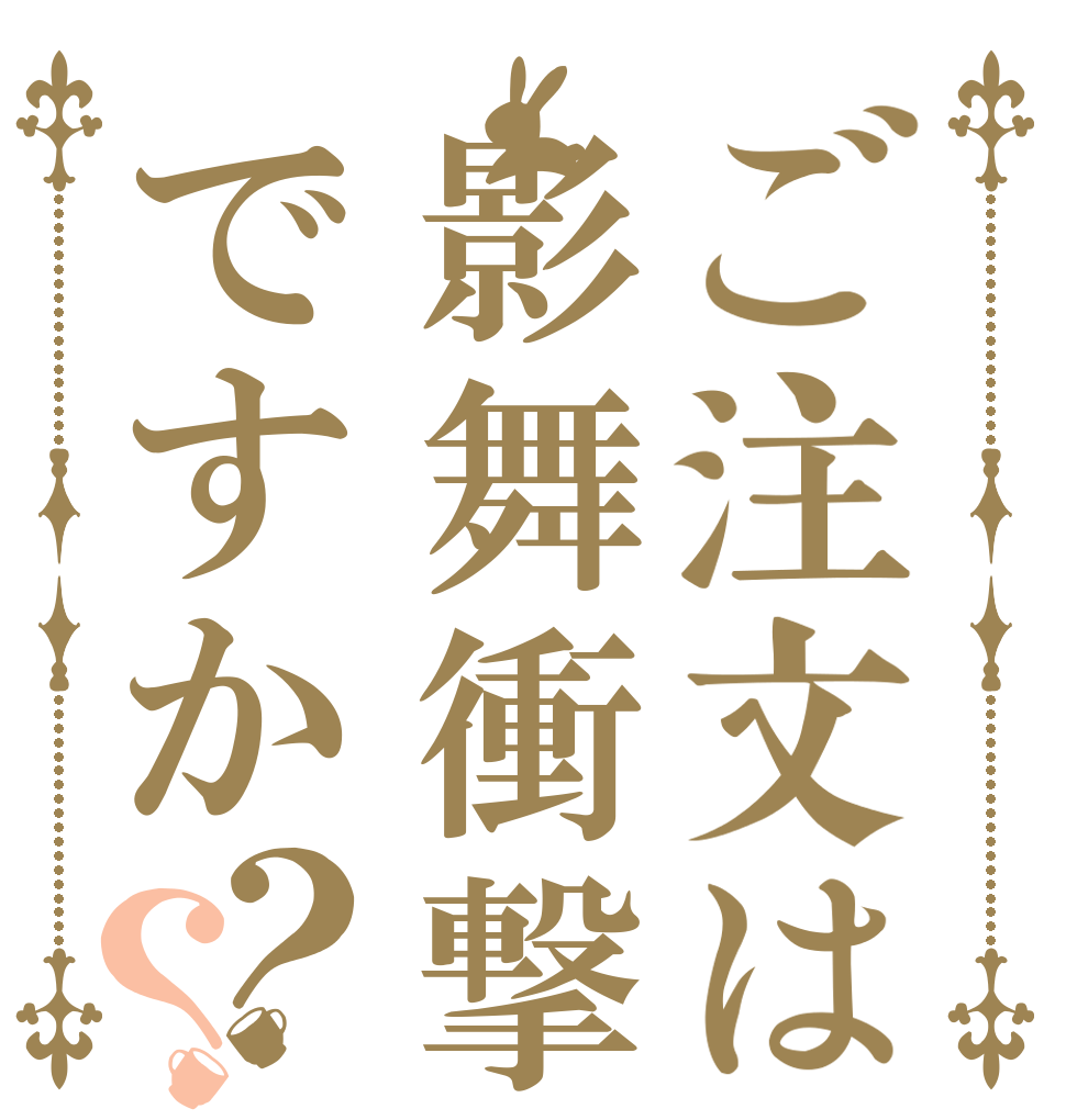 ご注文は影舞衝撃ですか？？   