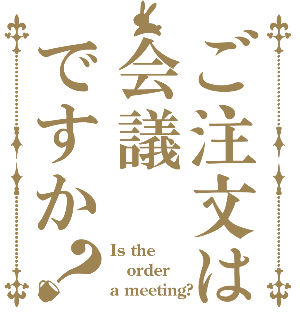 ご注文は会議ですか？ Is the order a meeting?