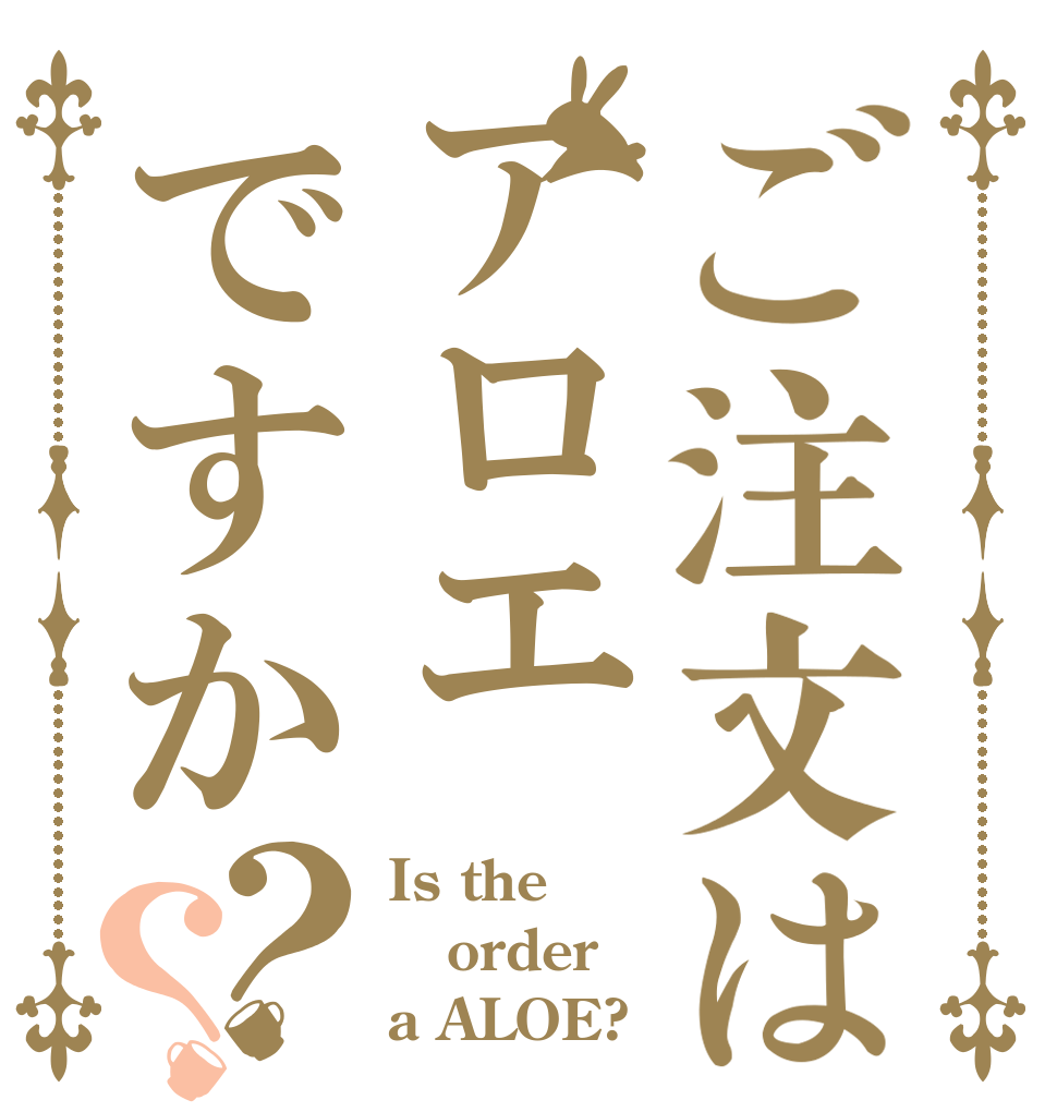 ご注文はアロエですか？？ Is the order a ALOE?