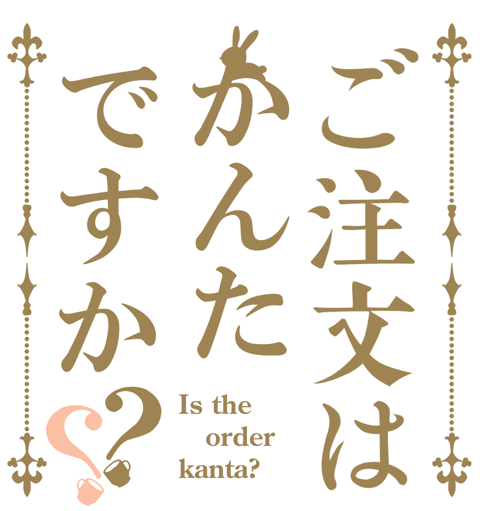 ご注文はかんたですか？？ Is the order kanta?