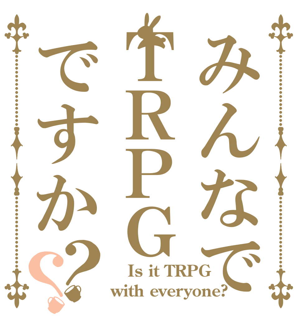 みんなでＴＲＰＧですか？？  Is it TRPG with everyone?